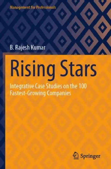 Rising Stars: Integrative Case Studies on the 100 Fastest-Growing Companies by B. Rajesh Kumar