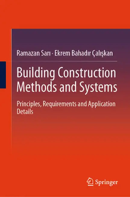 Building Construction Methods and Systems: Principles, Requirements and Application Details by Ramazan Sarı