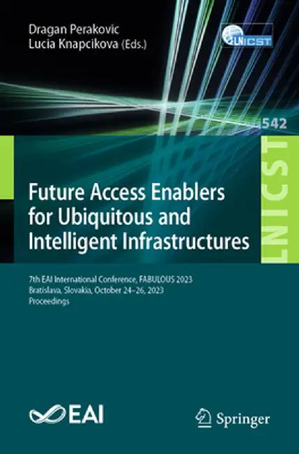 Future Access Enablers for Ubiquitous and Intelligent Infrastructures: 7th Eai International Conference, Fabulous 2023, Bratislava, Slovakia, October by Dragan Perakovic