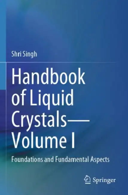 Handbook of Liquid Crystals: Foundations and Fundamental Aspects by Shri Singh