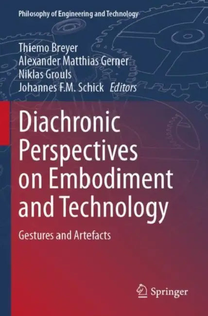 Diachronic Perspectives on Embodiment and Technology: Gestures and Artefacts by Thiemo Breyer