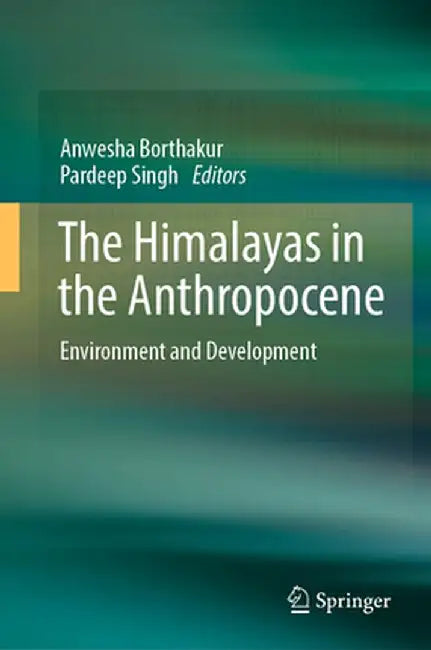 The Himalayas in the Anthropocene: Environment and Development by Borthakur, Anwesha