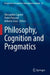 Philosophy, Cognition and Pragmatics by Alessandro Capone