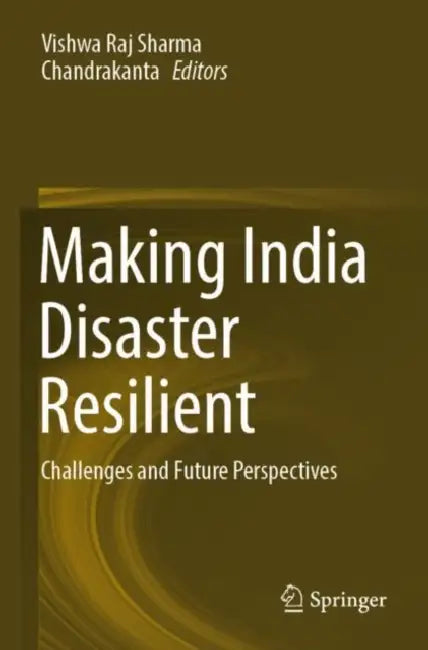 Making India Disaster Resilient: Challenges and Future Perspectives by Vishwa Raj Sharma