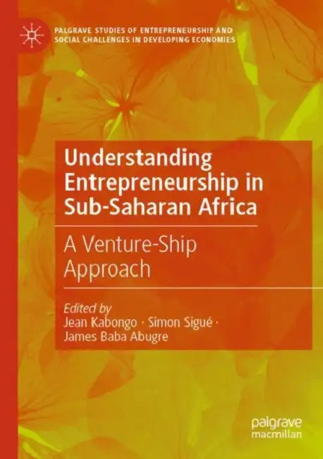 Understanding Entrepreneurship in Sub-Saharan Africa: A Venture-Ship Approach by Jean Kabongo