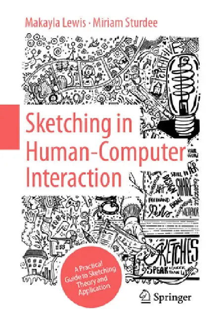 Sketching in Human Computer Interaction: A Practical Guide to Sketching Theory and Application by Makayla Lewis