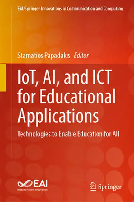 Iot, Ai, and ICT for Educational Applications: Technologies to Enable Education for All by Stamatios Papadakis