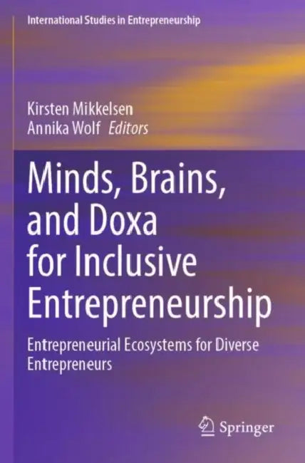 Minds, Brains, and Doxa for Inclusive Entrepreneurship: Entrepreneurial Ecosystems for Diverse Entrepreneurs by Kirsten Mikkelsen