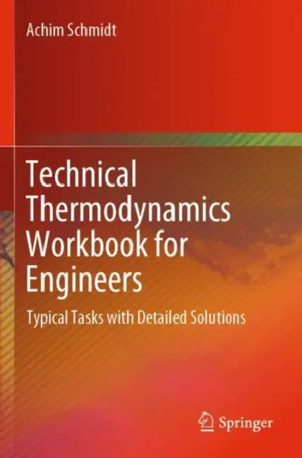 Technical Thermodynamics Workbook for Engineers: Typical Tasks with Detailed Solutions by Achim Schmidt