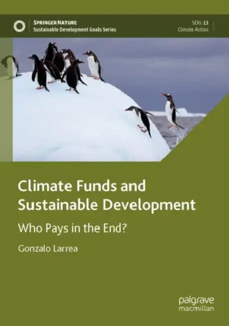 Climate Funds and Sustainable Development: Who Pays in the End? by Gonzalo Larrea