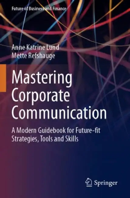 Mastering Corporate Communication: A Modern Guidebook for Future-Fit Strategies, Tools and Skills by Anne Katrine Lund