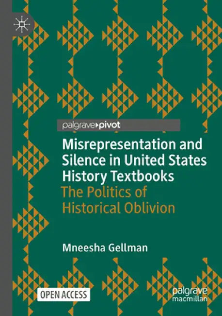 Misrepresentation and Silence in United States History Textbooks: The Politics of Historical Oblivion by Mneesha Gellman