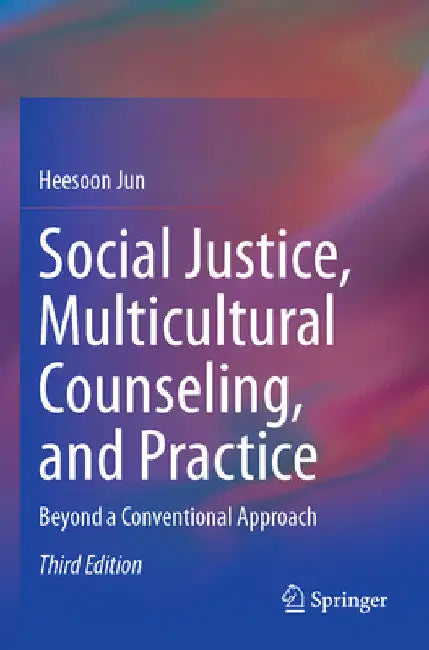 Social Justice, Multicultural Counseling, and Practice: Beyond a Conventional Approach by Heesoon Jun