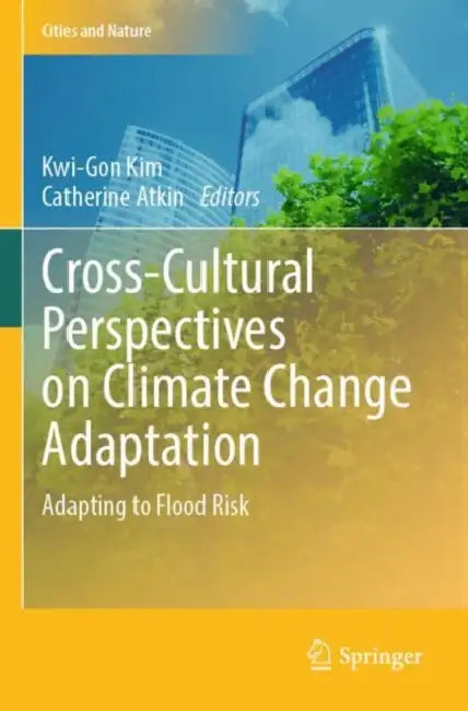 Cross-Cultural Perspectives on Climate Change Adaptation: Adapting to Flood Risk by Kwi-Gon Kim