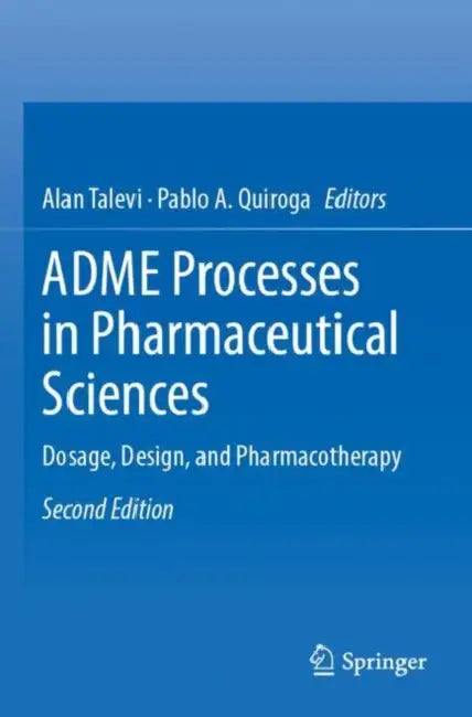 ADME Processes in Pharmaceutical Sciences: Dosage, Design, and Pharmacotherapy by Alan Talevi