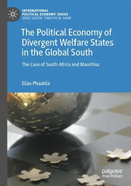 The Political Economy of Divergent Welfare States in the Global South: The Case of South Africa and Mauritius by Elias Phaahla