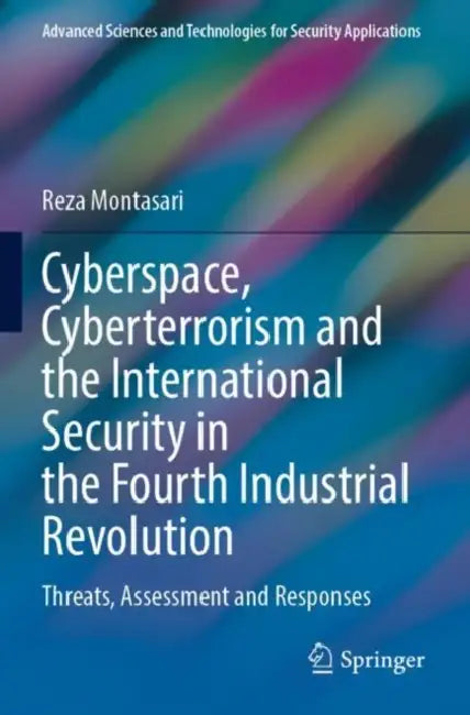 Cyberspace, Cyberterrorism and the International Security in the Fourth Industrial Revolution: Threats, Assessment and Responses by Reza Montasari