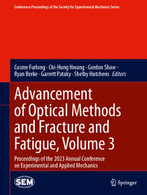 Advancement of Optical Methods and Fracture and Fatigue, Volume 3: Proceedings of the 2023 Annual Conference on Experimental and Applied Mechanics by Cosme Furlong