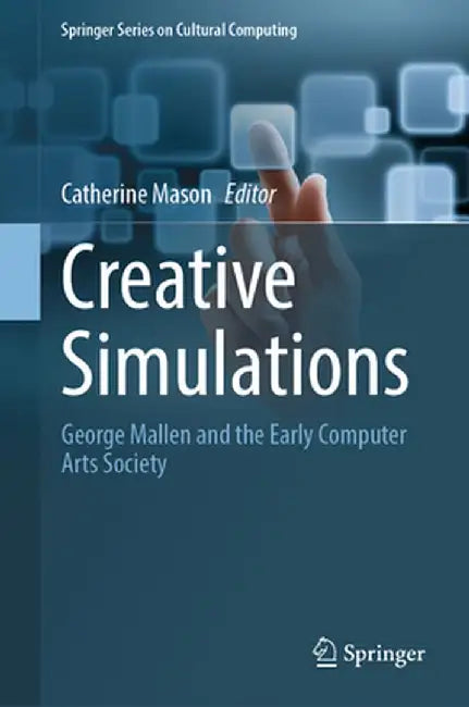 Creative Simulations: George Mallen and the Early Computer Arts Society by Catherine Mason