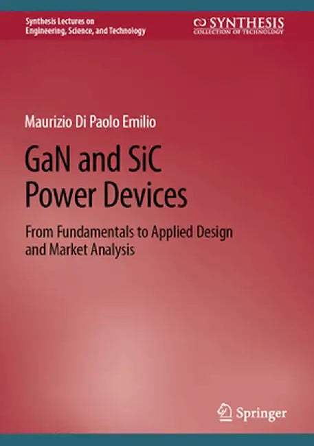 Gan and Sic Power Devices: From Fundamentals to Applied Design and Market Analysis by Maurizio Di Paolo Emilio