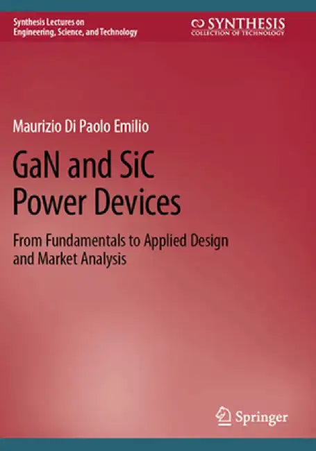 Gan and Sic Power Devices: From Fundamentals to Applied Design and Market Analysis by Maurizio Di Paolo Emilio