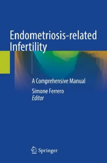 Endometriosis-related Infertility: A Comprehensive Manual by Simone Ferrero