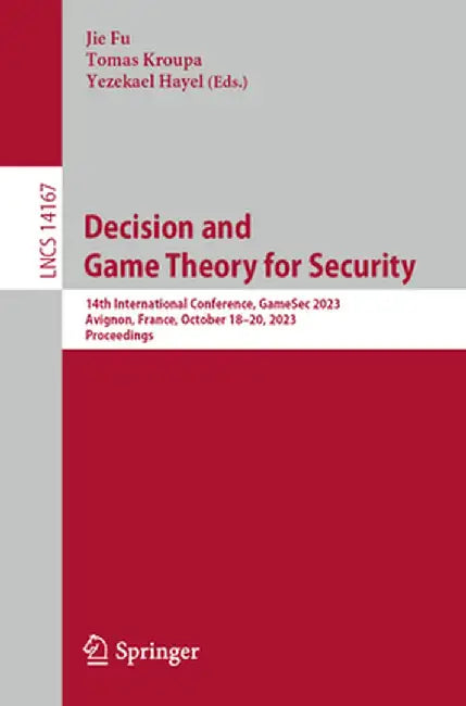 Decision and Game Theory for Security: 14th International Conference, Gamesec 2023, Avignon, France, October 18-20, 2023, Proceedings by Jie Fu