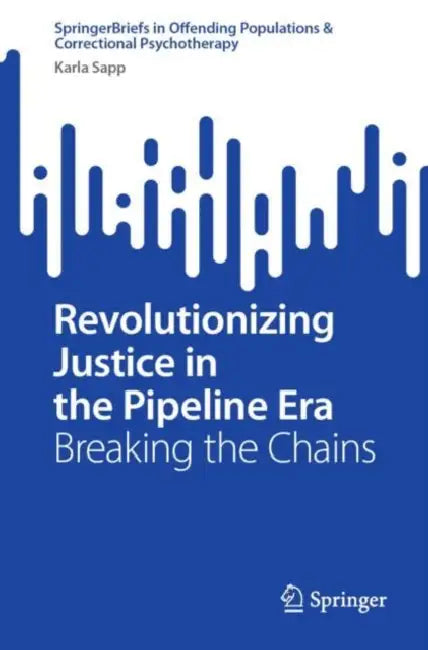 Revolutionizing Justice in the Pipeline Era: Breaking the Chains by Karla Sapp