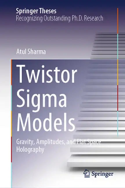 Twistor SIGMA Models: Gravity, Amplitudes, and Flat Space Holography by Atul Sharma