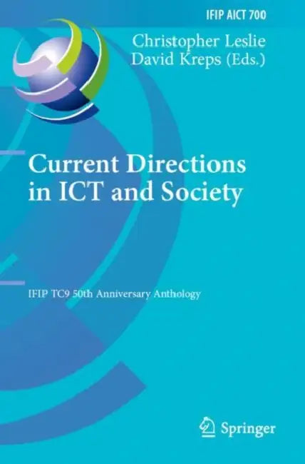 Current Directions in ICT and Society: Ifip Tc9 50th Anniversary Anthology by Christopher Leslie