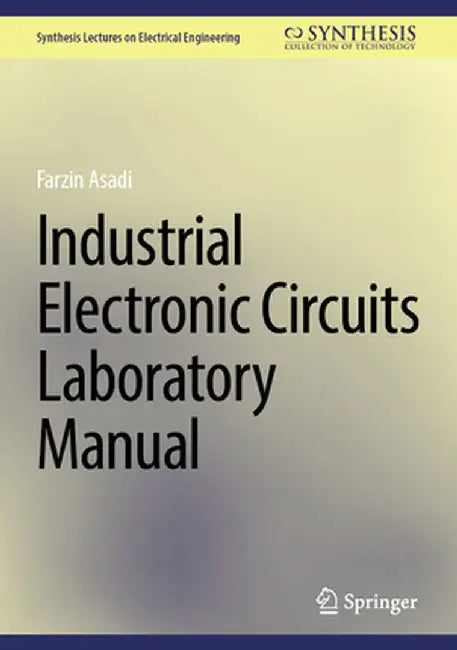 Industrial Electronic Circuits Laboratory Manual by Farzin Asadi