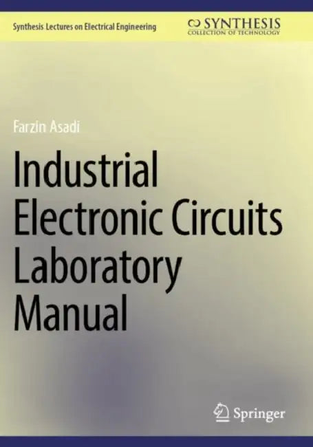 Industrial Electronic Circuits Laboratory Manual by Farzin Asadi