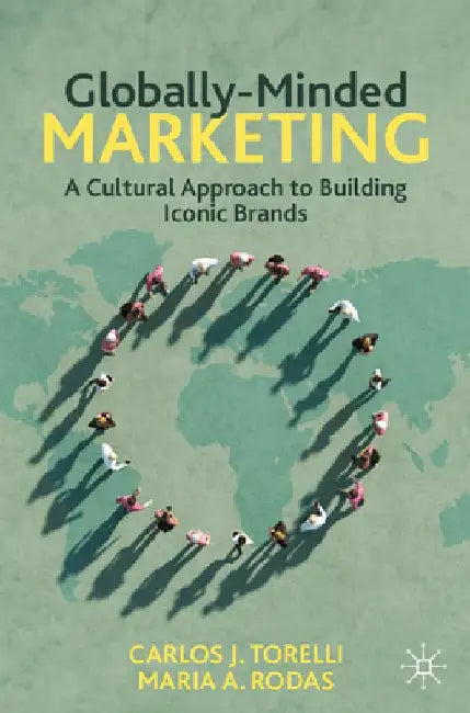 Globally-Minded Marketing: A Cultural Approach to Building Iconic Brands by Carlos J. Torelli