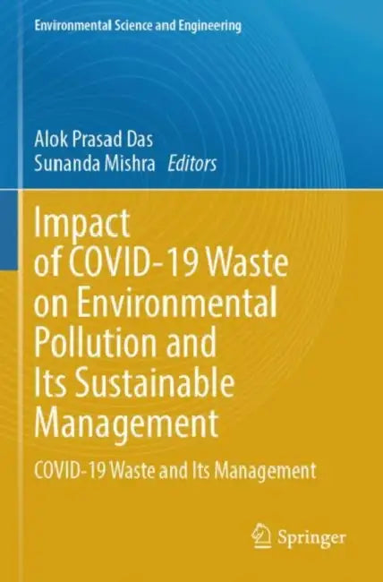 Impact of COVID-19 Waste on Environmental Pollution and Its Sustainable Management: Covid-19 Waste and Its Management by Alok Prasad Das