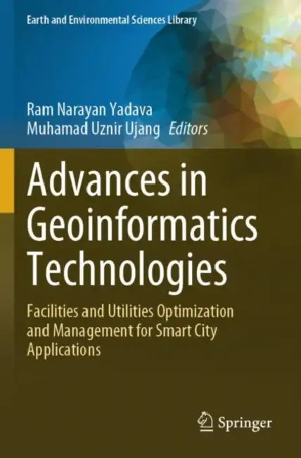 Advances in Geoinformatics Technologies: Facilities and Utilities Optimization and Management for Smart City Applications by Ram Narayan Yadava
