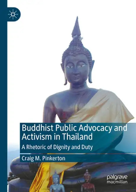 Buddhist Public Advocacy and Activism in Thailand: A Rhetoric of Dignity and Duty by Craig M. Pinkerton