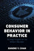 Consumer Behavior in Practice: Strategic Insights for the Modern Marketer by Eugene Y. Chan