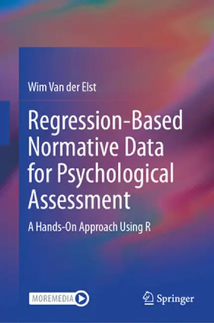 Regression-Based Normative Data for Psychological Assessment: A Hands-On Approach Using R by Wim Van Der Elst