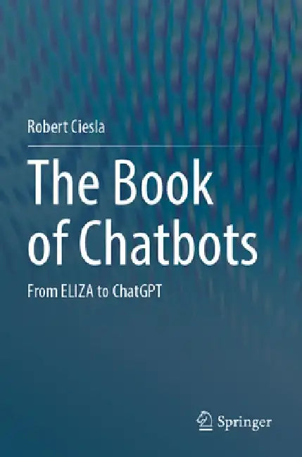 The Book of Chatbots: From Eliza to ChatGPT by Robert Ciesla