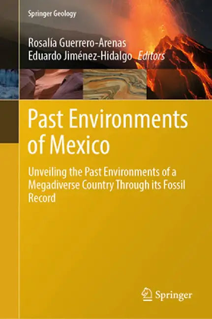 Past Environments of Mexico: Unveiling the Past Environments of a Megadiverse Country Through Its Fossil Record by Rosalía Guerrero-Arenas