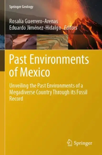 Past Environments of Mexico: Unveiling the Past Environments of a Megadiverse Country Through Its Fossil Record by Rosalía Guerrero-Arenas