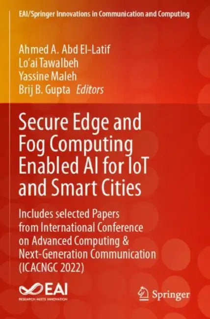 Secure Edge and Fog Computing Enabled AI for IoT and Smart Cities: Includes Selected Papers from International Conference on Advanced Computing & Next by Ahmed A. Abd El-Latif