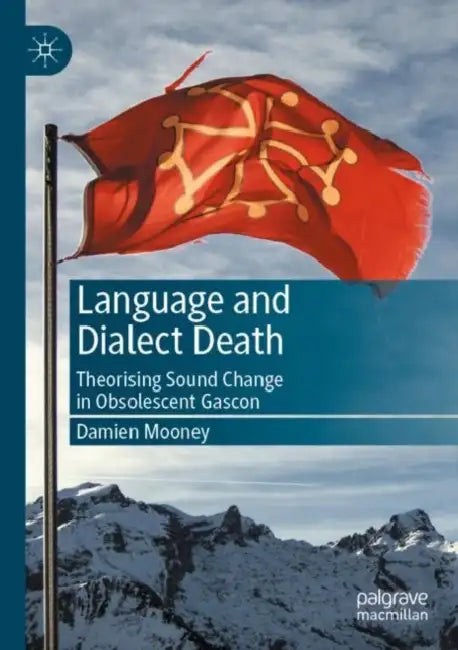Language and Dialect Death: Theorising Sound Change in Obsolescent Gascon by Damien Mooney