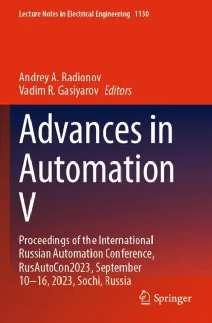 Advances in Automation V: Proceedings of the International Russian Automation Conference, Rusautocon2023, September 10-16, 2023, Sochi, Russia by Andrey A. Radionov