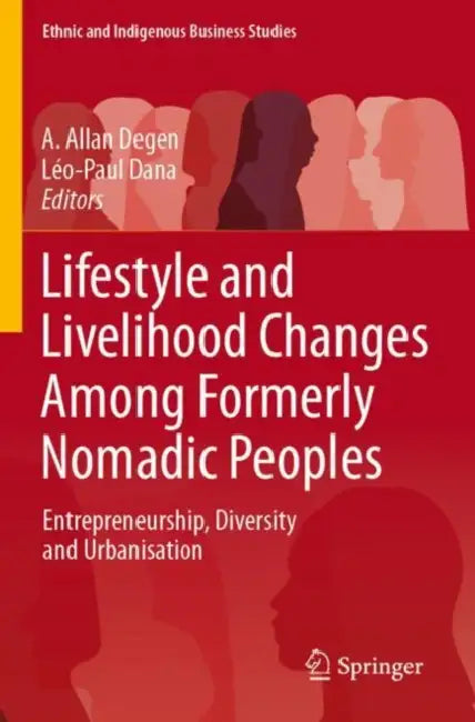 Lifestyle and Livelihood Changes Among Formerly Nomadic Peoples: Entrepreneurship, Diversity and Urbanisation by A. Allan Degen