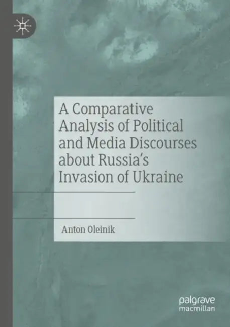A Comparative Analysis of Political and Media Discourses about Russia’s Invasion of Ukraine by Anton Oleinik