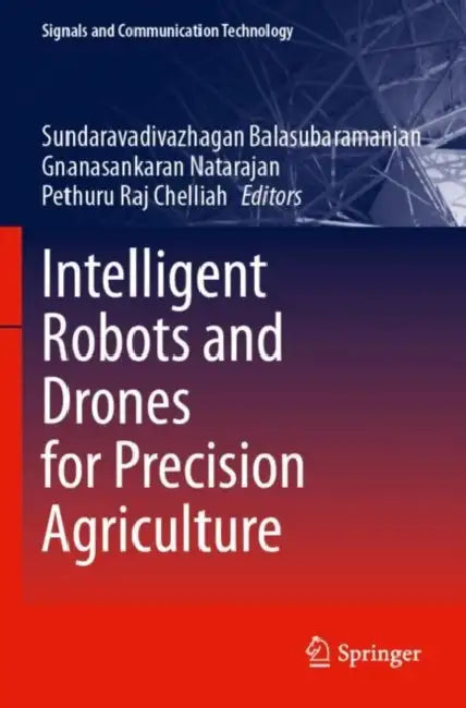 Intelligent Robots and Drones for Precision Agriculture by Sundaravadivazhagan Balasubramanian