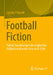 Football Fiction: Fiktive Darstellungen Des Englischen Fußballs Und Seiner Fans Nach 1990 by Cyprian Piskurek