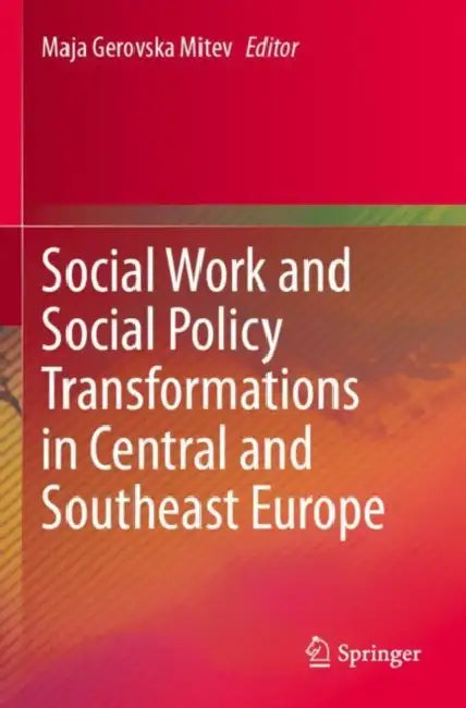 Social Work and Social Policy Transformations in Central and Southeast Europe by Maja Gerovska Mitev
