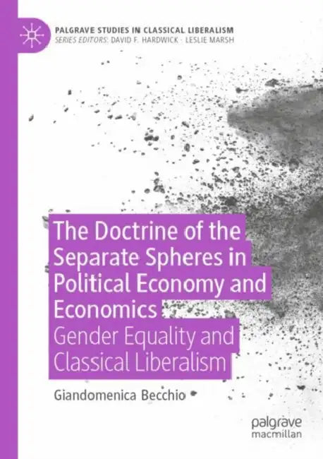 The Doctrine of the Separate Spheres in Political Economy and Economics: Gender Equality and Classical Liberalism by Giandomenica Becchio